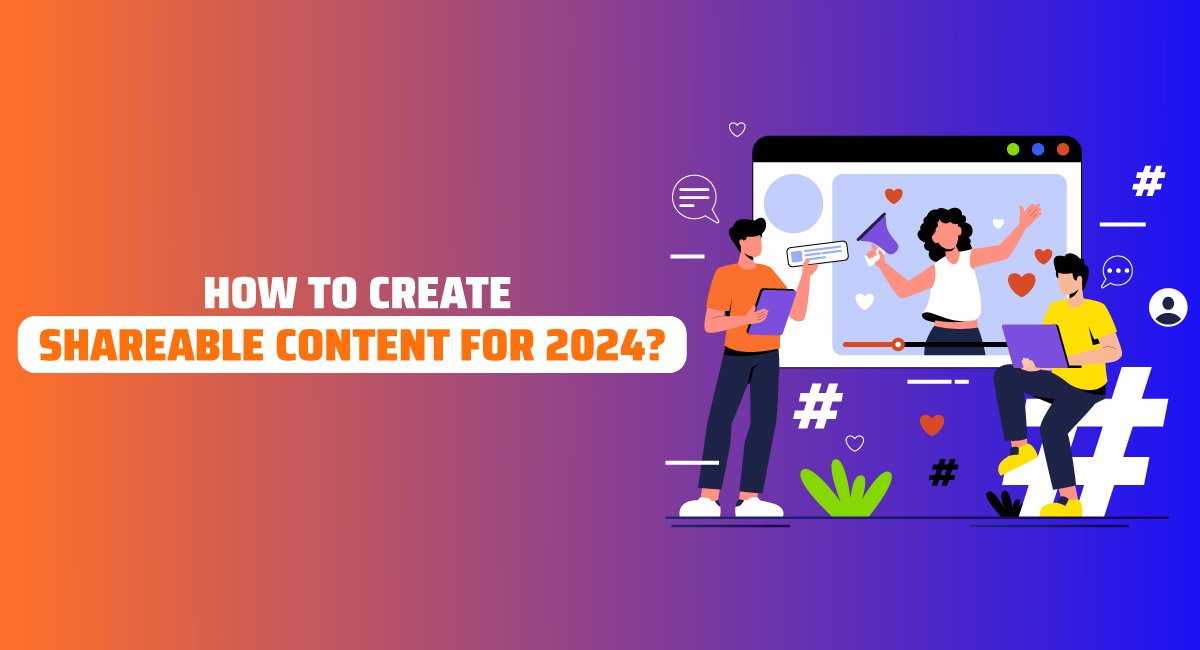 How to Create Shareable Content for 2024